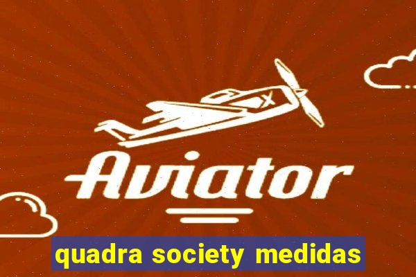 quadra society medidas